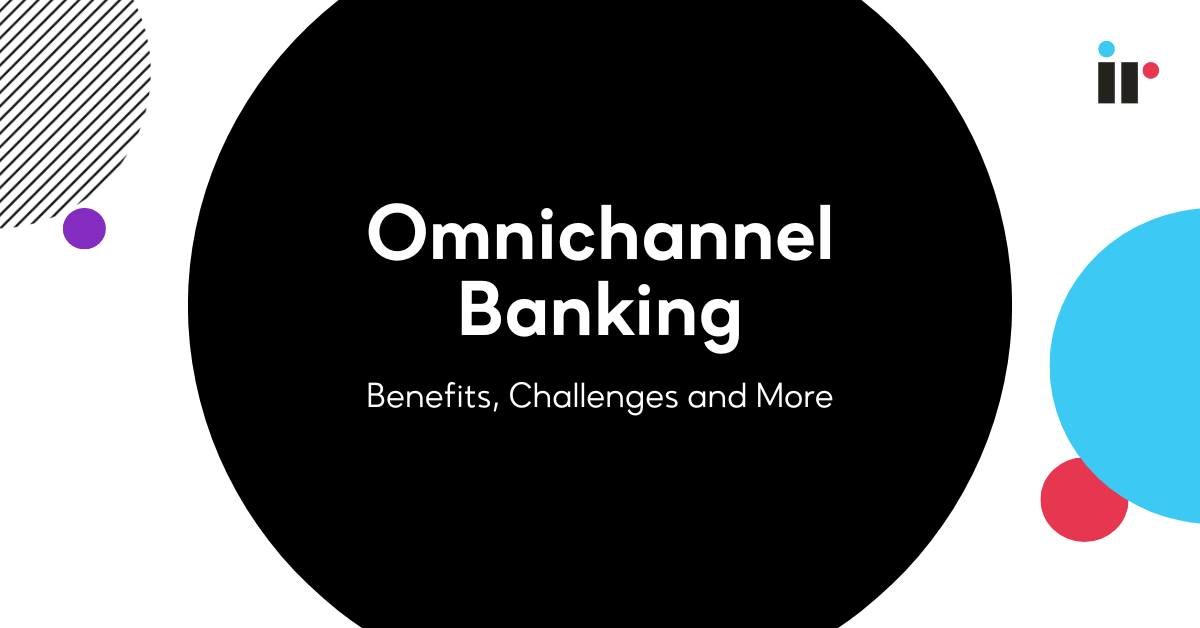 Omnichannel Banking Benefits, Challenges, and More IR